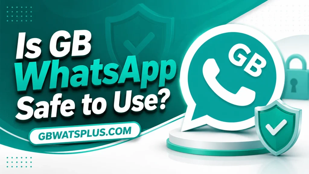 Is GB WhatsApp Safe to Use